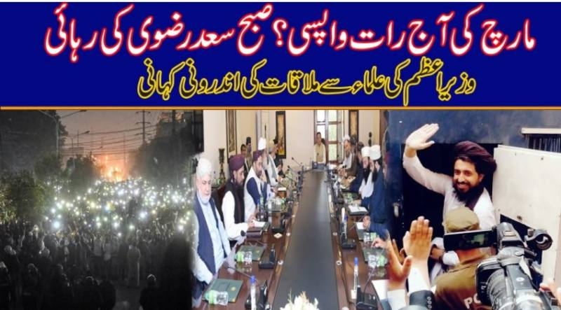 ما رچ کی آج رات واپسی صبح سعد رضوی کی رہائی،وزیراعظم سے علما ملاقات کی اندرونی کہانی